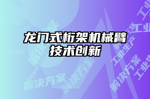龍門式桁架機械臂技術創新
