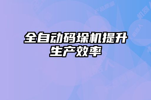 全自動碼垛機提升生產效率
