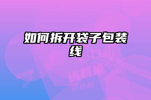 如何拆開袋子包裝線